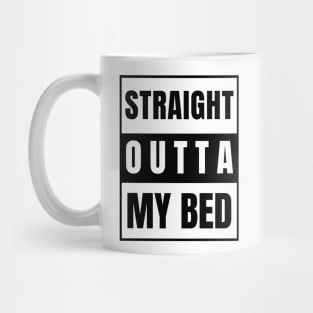 Straight Outta My Bed Mug